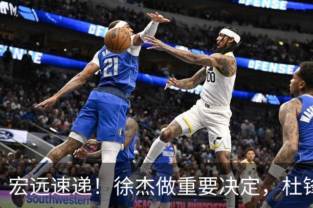 宏远速递！徐杰做重要决定，杜锋最新消息，二飞率广工绝杀清华夺冠